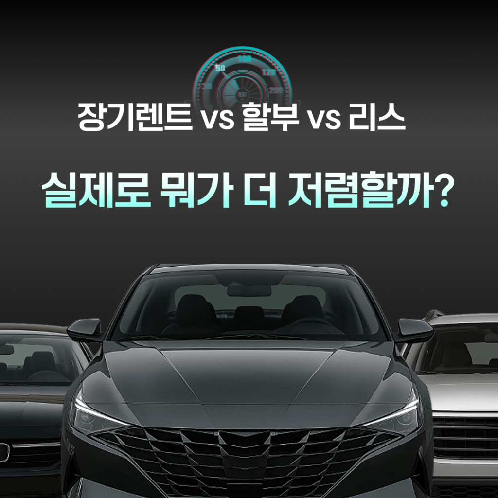 장기렌트 vs 할부 vs 리스, 실제로 뭐가 더 저렴할까?